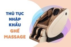 Thủ tục nhập khẩu ghế massage