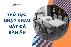 Thủ tục nhập khẩu mặt đá bàn ăn