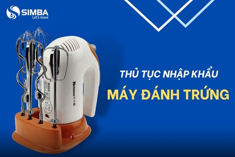 Thủ tục nhập khẩu máy đánh trứng chi tiết theo quy định hiện nay