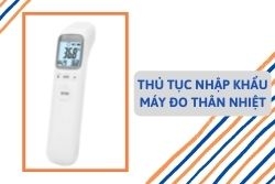 Thủ tục nhập khẩu máy đo thân nhiệt