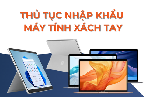 Thủ tục nhập khẩu máy tính xách tay