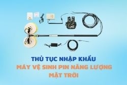 Thủ tục nhập khẩu máy vệ sinh pin năng lượng mặt trời