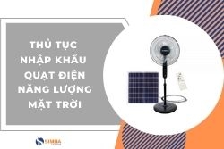 Thủ tục nhập khẩu quạt điện năng lượng mặt trời