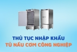 Thủ tục nhập khẩu tủ nấu cơm công nghiệp 6 khay