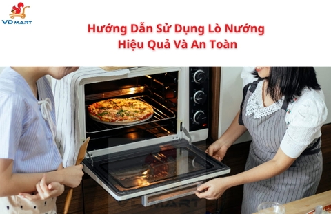 Hướng Dẫn Sử Dụng Lò Nướng Hiệu Quả Và An Toàn