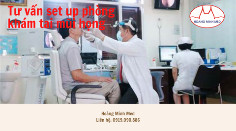 TƯ VẤN SET UP PHÒNG KHÁM CHUYÊN KHOA TAI MŨI HỌNG
