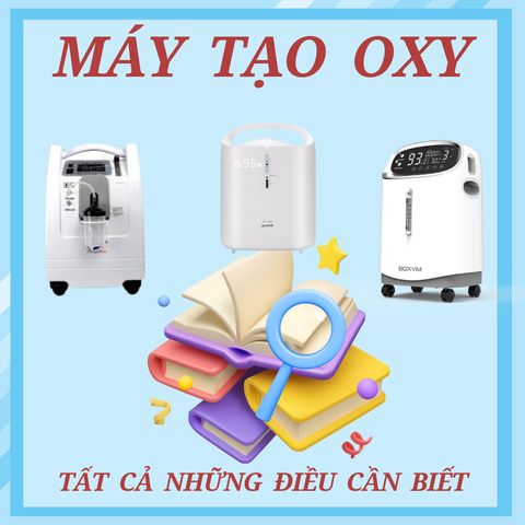 MÁY TẠO OXY Y TẾ - NHỮNG ĐIỀU CẦN BIẾT !