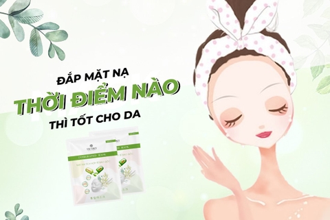 THỜI ĐIỂM THÍCH HỢP SỬ DỤNG MẶT NẠ DƯỠNG DA