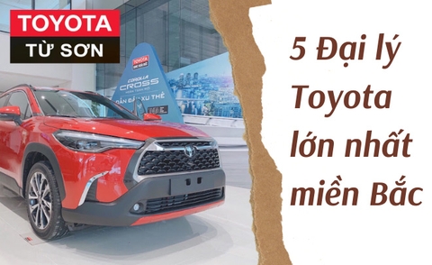 Top 5 đại lý Toyota lớn nhất Miền Bắc