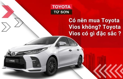 Có nên mua Toyota Vios không? Toyota Vios có gì đặc sắc ?