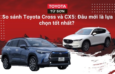 So sánh Toyota Cross và CX5: Đâu mới là lựa chọn tốt nhất?