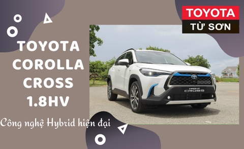 Toyota Corolla Cross HV - Mẫu xe công nghệ Hybrid với mức giá siêu ưu đãi