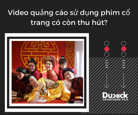 VIDEO QUẢNG CÁO SỬ DỤNG PHIM CỔ TRANG CÓ CÒN THU HÚT?