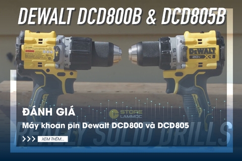 Đánh giá và so sánh máy khoan pin Dewalt DCD800 và DCD805