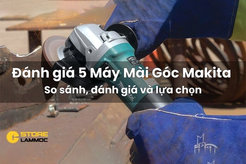 Đánh giá 5 Máy Mài Góc Makita: So sánh, Đánh giá và Lựa chọn