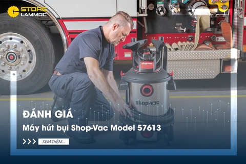 Đánh giá máy hút bụi Shop-Vac Model 57613 - Công suất mạnh mẽ và tiện ích