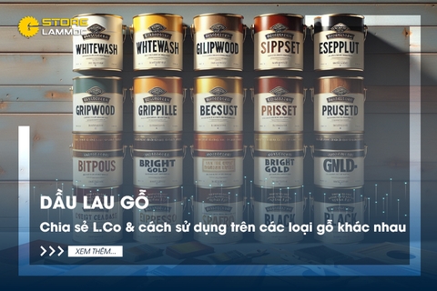 Dầu lau gỗ: Chia sẻ về sơn L.Co và cách sử dụng trên các loại gỗ khác nhau