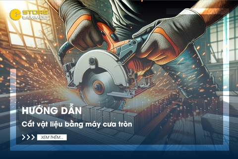 Hướng dẫn cắt vật liệu bằng máy cưa lưỡi tròn