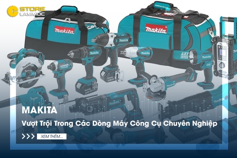 Makita - Vượt Trội Trong Các Dòng Máy Công Cụ Chuyên Nghiệp