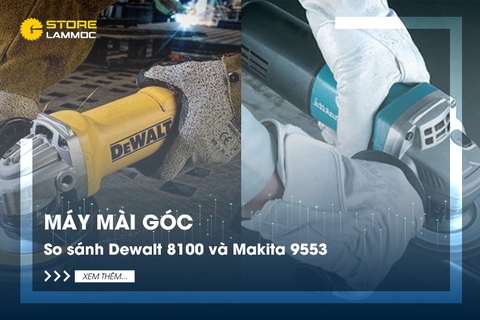 Máy mài góc: So sánh Dewalt 8100 và Makita 9553