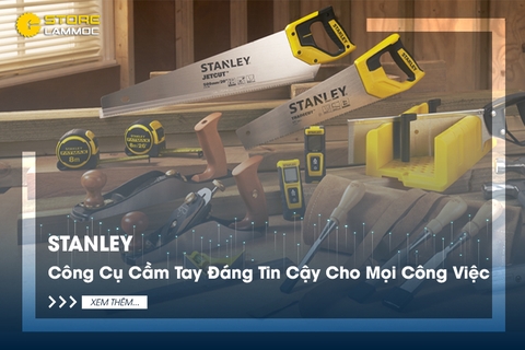 Stanley - Công Cụ Cầm Tay Đáng Tin Cậy Cho Mọi Công Việc
