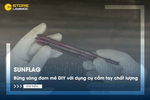 Sunflag - Bừng sáng đam mê DIY với dụng cụ cầm tay chất lượng