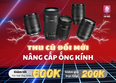 Thu Cũ Đổi Mới - Nâng Cấp Ống Kính Trong Tháng 4 Này!