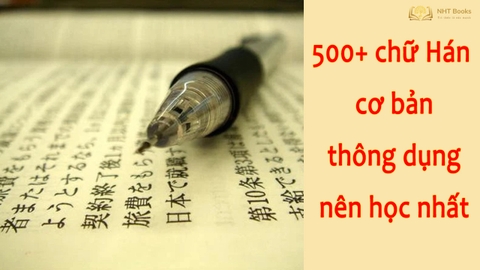 500+ chữ Hán cơ bản thông dụng nên học nhất