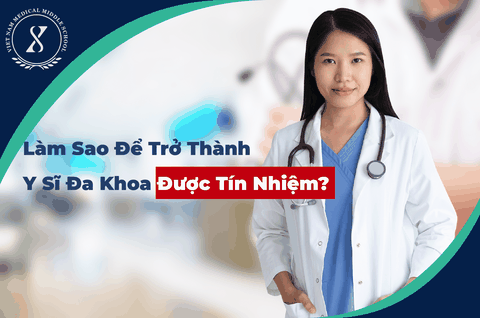 Làm Sao Để Trở Thành Y Sĩ Đa Khoa Được Tín Nhiệm? Làm Sao Để Trở Thành Y Sĩ Đa Khoa Được Tín Nhiệm?