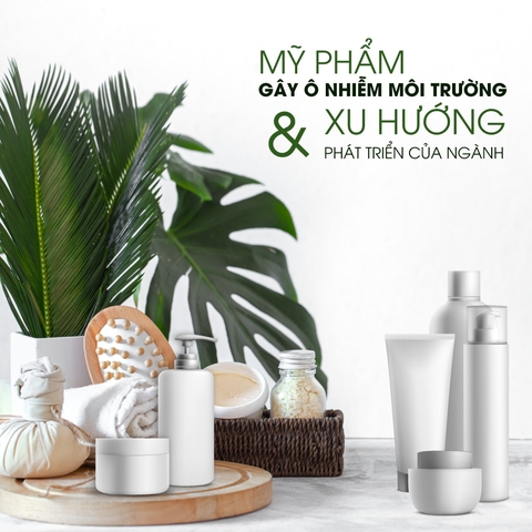Mỹ phẩm gây ô nhiễm môi trường và xu hướng phát triển của ngành
