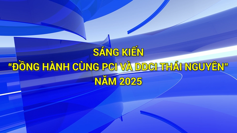 SÁNG KIẾN “ĐỒNG HÀNH CÙNG PCI VÀ DDCI THÁI NGUYÊN” NĂM 2025