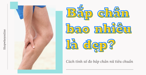 Bắp chân bao nhiêu là đẹp? Cách tính số đo bắp chân nữ tiêu chuẩn