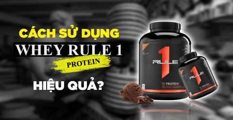 Cách sử dụng Whey Rule 1 Protein đúng cách hiệu quả nhất