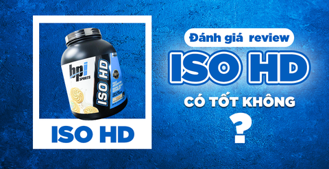 Đánh giá review Whey ISO HD có tốt không? Đầy đủ chi tiết nhất