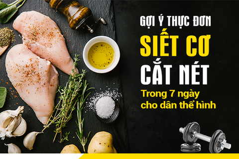 Thực đơn siết cơ giảm mỡ, cắt nét trong 7 ngày cho dân thể hình