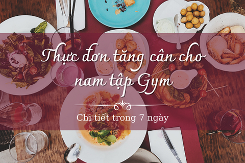 Gợi ý thực đơn tăng cân cho nam tập Gym chi tiết trong 7 ngày