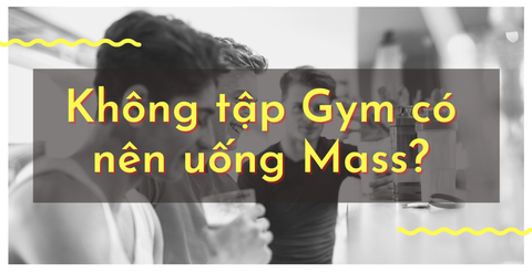 Không tập Gym có nên uống Mass? Cách dùng Mass chuẩn nhất