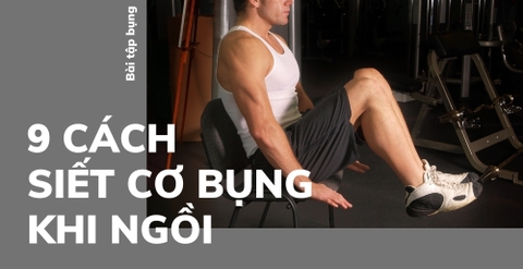 9 cách siết cơ bụng khi ngồi cho vòng 2 thon gọn linh hoạt