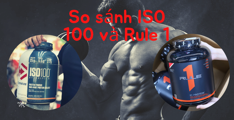 So sánh ISO 100 và Rule 1, nên dùng loại Whey protein nào?
