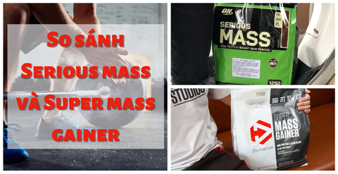So sánh Serious Mass và Super Mass Gainer, nên chọn loại nào?