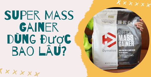 Super Mass Gainer dùng được bao lâu? Cách dùng chuẩn nhất