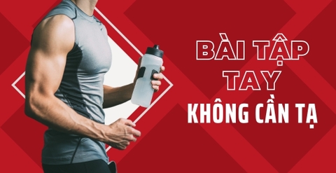 9 bài tập tay không cần tạ cho bắp tay to dày mạnh mẽ hơn
