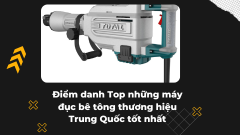 Điểm danh Top những máy đục bê tông thương hiệu Trung Quốc tốt nhất