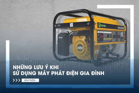 Những lưu ý quan trọng khi sử dụng máy phát điện gia đình