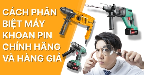 3 cách phân biệt máy khoan pin cầm tay chính hãng và hàng giả?