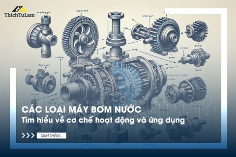 Các loại máy bơm nước: Tìm hiểu về cơ chế hoạt động và ứng dụng