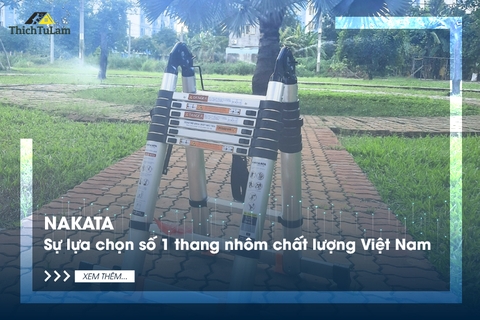 Nakata - Sự lựa chọn số 1 cho thang nhôm chất lượng tại Việt Nam