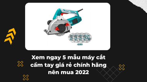 Xem ngay 5 mẫu máy cắt cầm tay giá rẻ chính hãng nên mua 2022