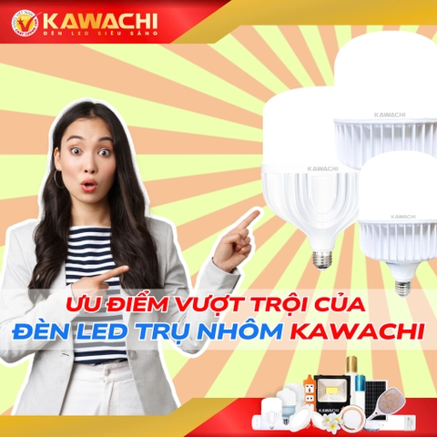 ƯU ĐIỂM VƯỢT TRỘI CỦA ĐÈN LED TRỤ NHÔM KAWACHI ƯU ĐIỂM VƯỢT TRỘI CỦA ĐÈN LED TRỤ NHÔM KAWACHI