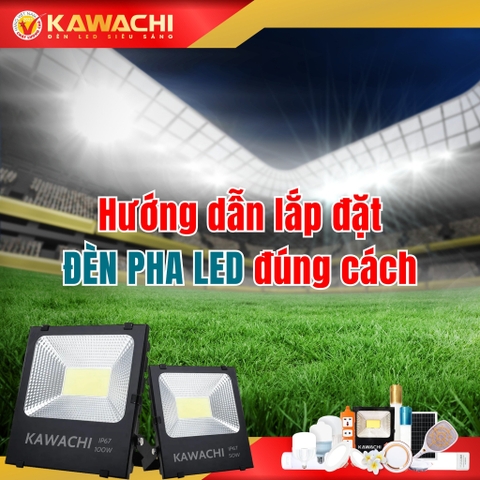 HƯỚNG DẪN LẮP ĐẶT ĐÈN PHA LED ĐÚNG CÁCH HƯỚNG DẪN LẮP ĐẶT ĐÈN PHA LED ĐÚNG CÁCH